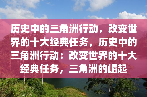 历史中的三角洲行动，改变世界的十大经典任务，历史中的三角洲行动：改变世界的十大经典任务，三角洲的崛起