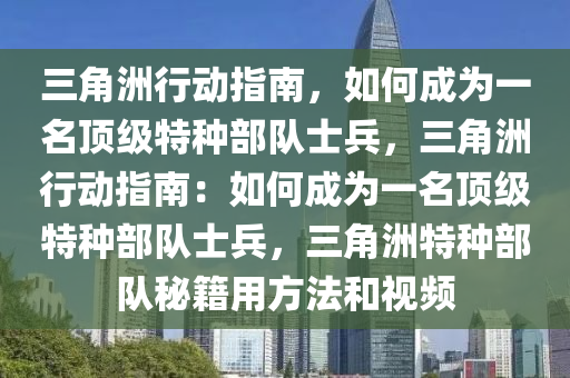三角洲行动指南，如何成为一名顶级特种部队士兵，三角洲行动指南：如何成为一名顶级特种部队士兵，三角洲特种部队秘籍用方法和视频